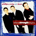 Phillips, Craig & Dean, Where Strength Begins