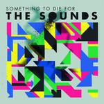 The Sounds, Something To Die For