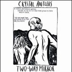 Crystal Antlers, Two-Way Mirror