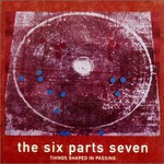 The Six Parts Seven, Things Shaped in Passing