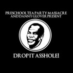 Preschool Tea Party Massacre, Drop It Asshole!