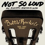 The Bottle Rockets, Not So Loud: An Acoustic Evening