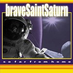 Brave Saint Saturn, So Far From Home