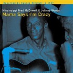 Mississippi Fred McDowell & Johnny Woods, Mama Says I'm Crazy