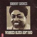 Johnny Shines, Worried Blues Ain't Bad