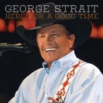 George Strait, Here For A Good Time