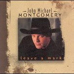 John Michael Montgomery, Leave A Mark