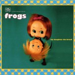 The Frogs, My Daughter, The Broad