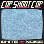 Cop Shoot Cop, White Noise