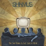 Shaimus, The Sad Thing Is, We Like It Here mp3