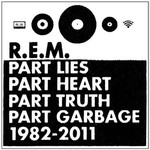R.E.M., Part Lies Part Heart Part Truth Part Garbage: 1982-2011
