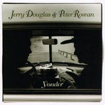 Jerry Douglas & Peter Rowan, Yonder