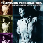 Television Personalities, And They All Lived Happily Ever After