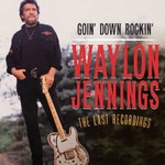Waylon Jennings, Goin' Down Rockin': The Last Recordings