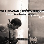 Will Reagan & United Pursuit, Live At The Banks House