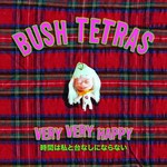 Bush Tetras, Very Very Happy