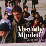 Absynthe Minded, As It Ever Was