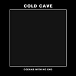 Cold Cave, Oceans With No End mp3
