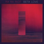 Ra Ra Riot, Beta Love