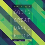 Martin Smith, God's Great Dance Floor: Movement Four