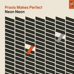 Neon Neon, Praxis Makes Perfect