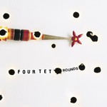 Four Tet, Rounds (10th Anniversary Edition)