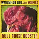 Watermelon Slim and the Workers, Bull Goose Rooster