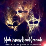 Mahogany Head Grenade, Return To The Point Of Departure mp3