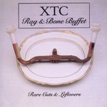 XTC, Rag & Bone Buffet: Rare Cuts & Leftovers