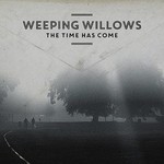 Weeping Willows, The Time Has Come