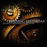 Burning Yesterday, We Create Monsters Not Machines