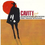 Cavity, Somewhere Between the Train Station and the Dumping Grounds mp3