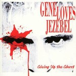 Gene Loves Jezebel, Giving Up The Ghost