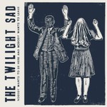 The Twilight Sad, Nobody Wants to Be Here and Nobody Wants to Leave