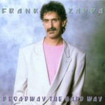 Frank Zappa, Broadway the Hard Way