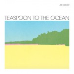 Jib Kidder, Teaspoon To The Ocean