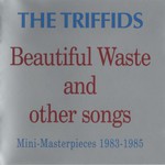 The Triffids, Beautiful Waste and Other Songs