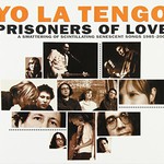 Yo La Tengo, Prisoners of Love: A Smattering of Scintillating Senescent Songs 1985-2003 mp3