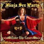 Ninja Sex Party, Under the Covers