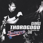 George Thorogood & The Destroyers, 30th Anniversary Tour: Live