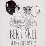 Bent Knee, Shiny Eyed Babies