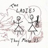 The Ladies, They Mean Us
