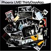 Phoenix, LIVE! ThirtyDaysAgo