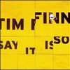 Tim Finn, Say It Is So