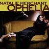 Natalie Merchant, Ophelia