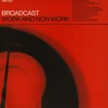 Broadcast, Work and Non Work