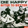 Die Happy, Bitter to Better