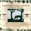Sleepytime Gorilla Museum, Of Natural History