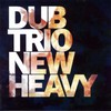 Dub Trio, New Heavy