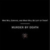Murder by Death, Who Will Survive, and What Will Be Left of Them?